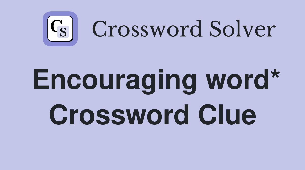 Encouraging word* Crossword Clue Answers Crossword Solver